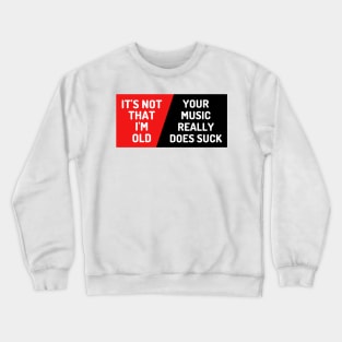 It's Not That I'm Old Your Music Really Does Suck, Funny Music Lover Bumper Crewneck Sweatshirt